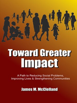 cover image of Toward Greater Impact: a Path to Reduce Social Problems, Improve Lives, and Strengthen Communities